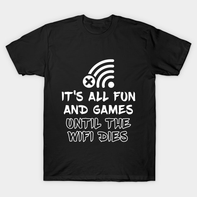 It's all fun and games until the WiFi dies T-Shirt by RobiMerch